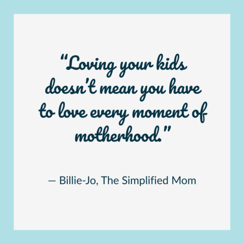 “Loving your kids doesn’t mean you have to love every moment of motherhood.”