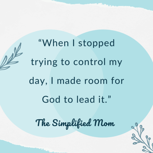 “When I stopped trying to control my day, I made room for God to lead it.”
